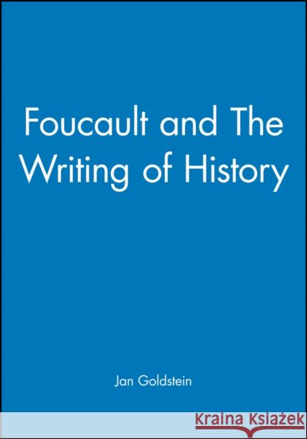 Foucault and the Writing of History Goldstein, Jan 9780631170082 Wiley-Blackwell - książka