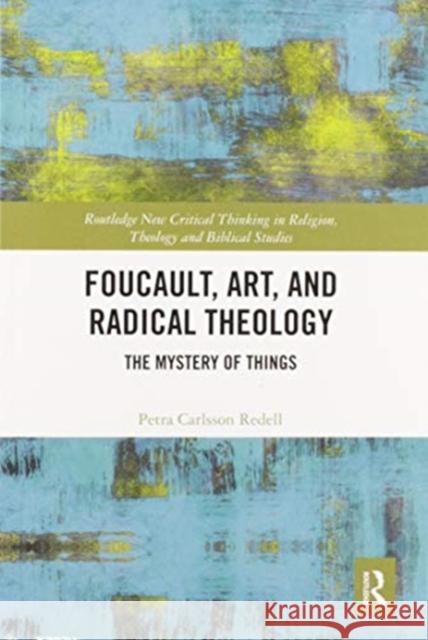 Foucault, Art, and Radical Theology: The Mystery of Things Petra Carlsso 9780367587734 Routledge - książka
