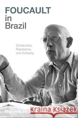 Foucault in Brazil: Dictatorship, Resistance, and Solidarity  9780822948063 University of Pittsburgh Press - książka