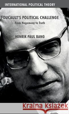 Foucault's Political Challenge: From Hegemony to Truth Bang, Henrik Paul 9780230354289 Palgrave MacMillan - książka