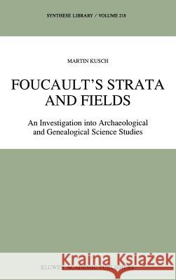 Foucault's Strata and Fields: An Investigation Into Archaeological and Genealogical Science Studies Kusch, Maren 9780792314622 Kluwer Academic Publishers - książka