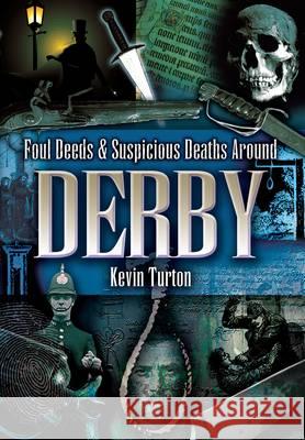 Foul Deeds and Suspicious Deaths Around Derby Kevin Turton 9781903425763 Pen & Sword Books Ltd - książka