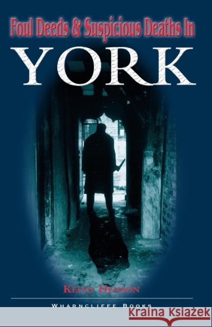 Foul Deeds and Suspicious Deaths in York Henson, Keith 9781903425336 PEN & SWORD BOOKS LTD - książka