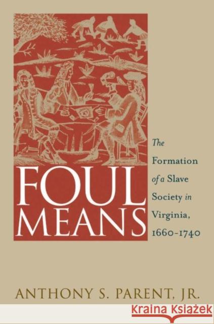 Foul Means: The Formation of a Slave Society in Virginia, 1660-1740 Parent, Anthony S., Jr. 9780807854860 University of North Carolina Press - książka