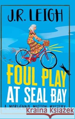 Foul Play at Seal Bay: The start of a page-turning cozy murder mystery series from MILLION COPY BESTSELLER J.R. Leigh J.R. Leigh 9781837514557 Boldwood Books Ltd - książka