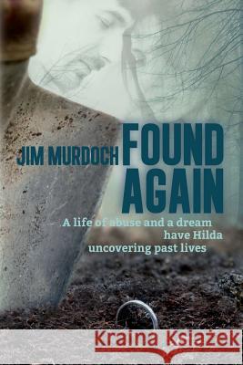 Found Again: A life of abuse and a dream have Hilda uncovering past lives Murdoch, Jim 9781540390943 Createspace Independent Publishing Platform - książka