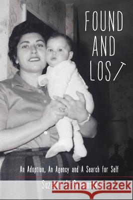 Found and Lost: An Adoption, An Agency and A Search for Self Brownstein, Suzette J. 9780692869970 Not Avail - książka