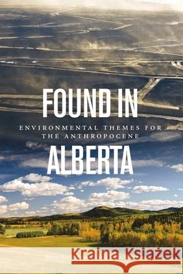 Found in Alberta: Environmental Themes for the Anthropocene Boschman, Robert 9781554589593 Wilfrid Laurier University Press - książka