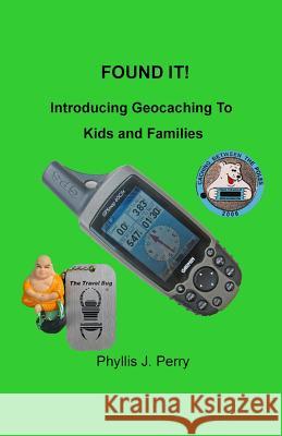 Found It !: Introducing Geocaching to Kids and Families Phyllis J. Perry 9781499691658 Createspace - książka