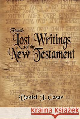 Found: Lost Writings of the New Testament Cesar, Daniel J. 9781420804799 Authorhouse - książka