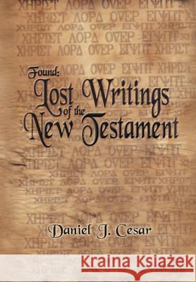 Found: Lost Writings of the New Testament Cesar, Daniel J. 9781420804805 Authorhouse - książka
