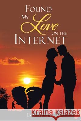 Found My Love on the Internet Jan White 9781728392639 Authorhouse UK - książka