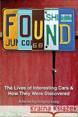 Found: The Lives of Interesting Cars & How They Were Discovered. A Novel. Long, Gregory 9781505388824 Createspace - książka