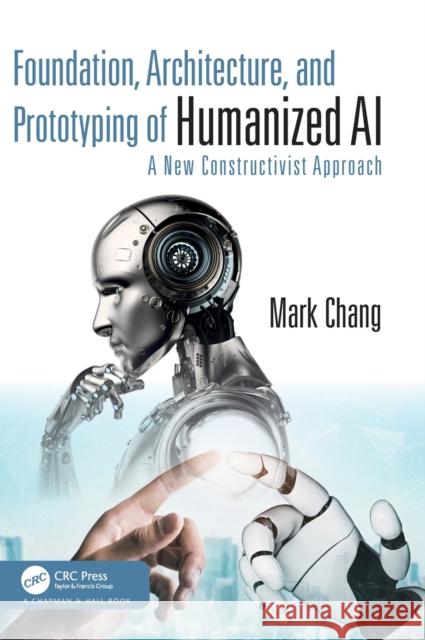 Foundation, Architecture, and Prototyping of Humanized AI: A New Constructivist Approach Mark Chang 9781032491578 CRC Press - książka