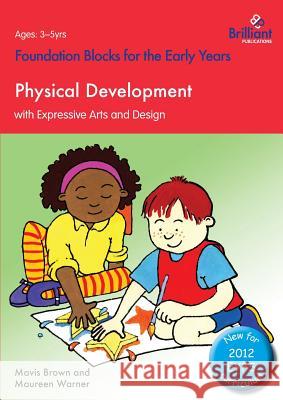 Foundation Blocks for the Early Years - Physical Development: With Expressive Arts and Design Maureen Warner, Mavis Brown 9780857476746 Brilliant Publications - książka