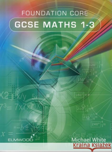 Foundation Core GCSE Maths 1-3 Michael White 9781906622442 Elmwood Education Limited - książka