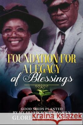 Foundation For A Legacy of Blessings: Good Seeds Planted By My Sharecropper Family Gloria J. Rayborn 9781733866668 R. R. Bowker - książka