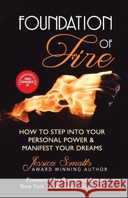 Foundation of Fire: How to Step Into Your Personal Power & Manifest Your Dreams Jessica Smalls Raymond Aaron 9781772771442 1-1-1 Publishing - książka