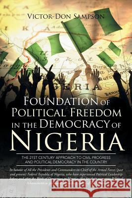 Foundation of Political Freedom in the Democracy of Nigeria: The 21st Century Approach to Civil Progress and Political Democracy in the Country Victor-Don Sampson 9781499096958 Xlibris Corporation - książka