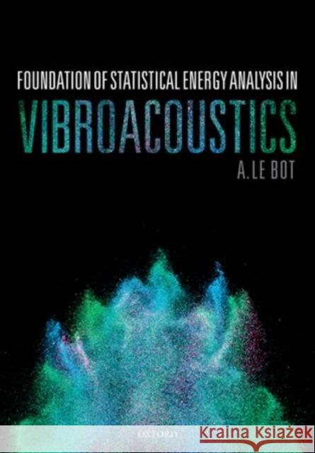 Foundation of Statistical Energy Analysis in Vibroacoustics A Le Bot 9780198729235 OXFORD UNIVERSITY PRESS ACADEM - książka