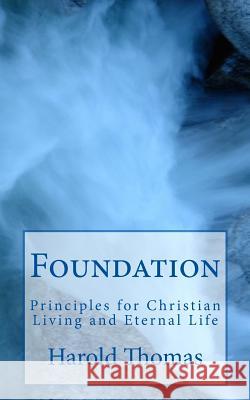 Foundation: Principles for Christian Living and Eternal Life Harold D. Thomas 9781502704665 Createspace Independent Publishing Platform - książka