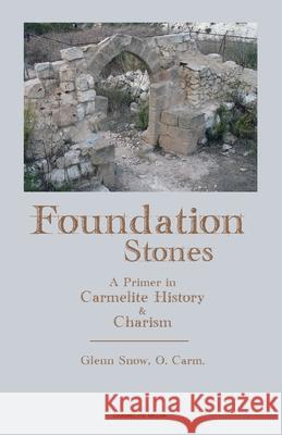 Foundation Stones: A Primer in Carmelite History and Charism Glenn Snow 9781936742370 Carmelite Media - książka
