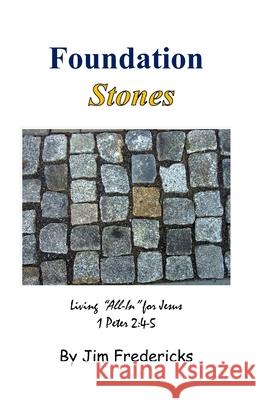 Foundation Stones: Living All In for Jesus, 1 Peter 2:4-5 Jim Fredericks 9781549819131 Independently Published - książka