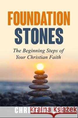 Foundation Stones: The Beginning Steps of Your Christian Faith Christine Lee 9781945169601 Mercy & Moxie - książka