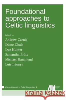 Foundational approaches to Celtic linguistics Andrew Carnie Diane Ohala Dee Hunter 9783985541447 Language Science Press - książka