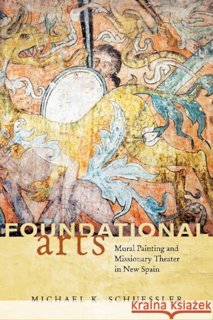 Foundational Arts: Mural Painting and Missionary Theater in New Spain Schuessler, Michael K. 9780816529889 University of Arizona Press - książka
