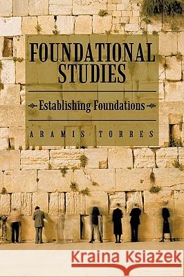 Foundational Studies: Establishing Foundations Torres, Aramis 9781449083458 Authorhouse - książka
