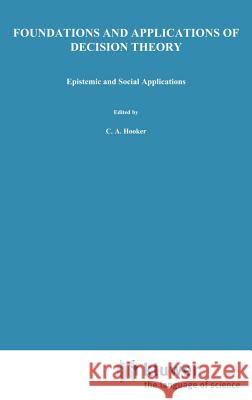 Foundations and Applications of Decision Theory: Volume II: Epistemic and Social Applications C.A. Hooker, J.J. Leach, E.F. McClennen 9789027708441 Springer - książka