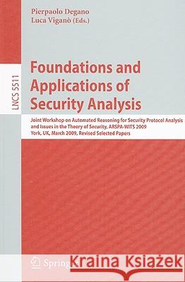 Foundations and Applications of Security Analysis: Joint Workshop on Automated Reasoning for Security Protocol Analysis and Issues in the Theory of Se Degano, Pierpaolo 9783642034589 Springer - książka
