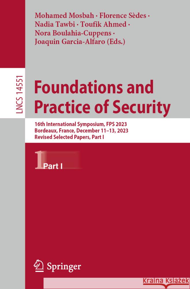 Foundations and Practice of Security: 16th International Symposium, Fps 2023, Bordeaux, France, December 11-13, 2023, Revised Selected Papers, Part I Mohamed Mosbah Florence S?des Nadia Tawbi 9783031575365 Springer - książka