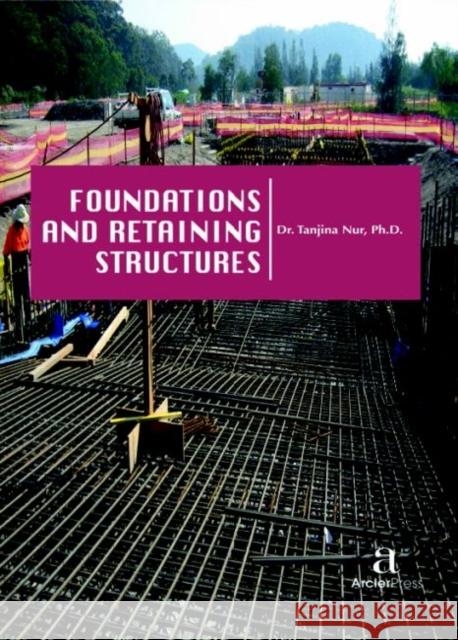 Foundations and Retaining Structures Tanjina Nur   9781680943757 Arcler Education Inc - książka