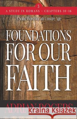 Foundations For Our Faith (Volume 3; 2nd Edition): Romans 10-16 Adrian Rogers 9781613144473 Innovo Publishing LLC - książka