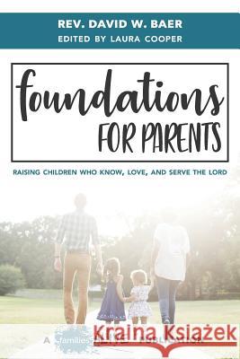 Foundations for Parents: Raising Children Who Know, Love, and Serve the Lord Laura Cooper David W. Baer 9781946853035 Covenant Family Ministries, Inc. - książka