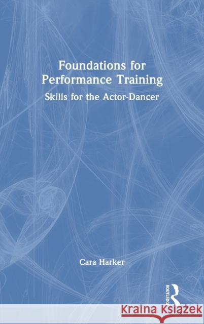 Foundations for Performance Training: Skills for the Actor-Dancer Cara Harker 9780367711726 Routledge - książka