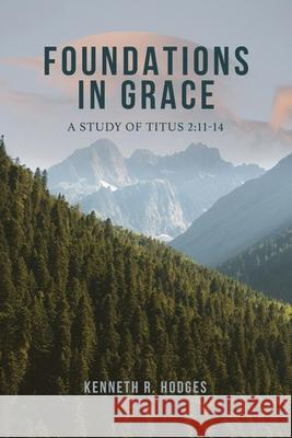 Foundations in Grace: A Study of Titus 2:11-14 Kenneth R. Hodges 9781632967039 Grace Theology Press - książka