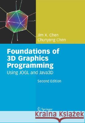 Foundations of 3D Graphics Programming: Using Jogl and Java3d Chen, Jim X. 9781848002838 Springer - książka