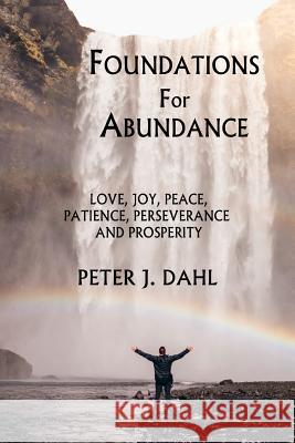 Foundations of Abundance: Love, Joy, Peace, Patience, Perseverance and Prosperity Peter J. Dahl Dr Win Wachsmann Dr Carrie Wachsmann 9781895112344 Heartbeat Productions Inc. - książka