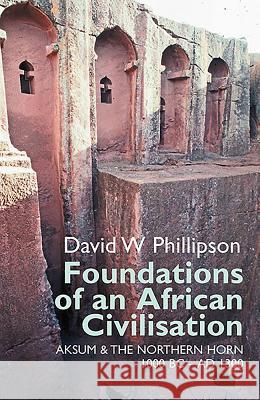 Foundations of an African Civilisation: Aksum & the Northern Horn, 1000 BC - AD 1300 David W. Phillipson 9781847010414 James Currey - książka