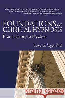 Foundations of Clinical Hypnosis: From Theory to Practice Yager, Edwin K. 9781845901226 CROWN HOUSE PUBLISHING - książka