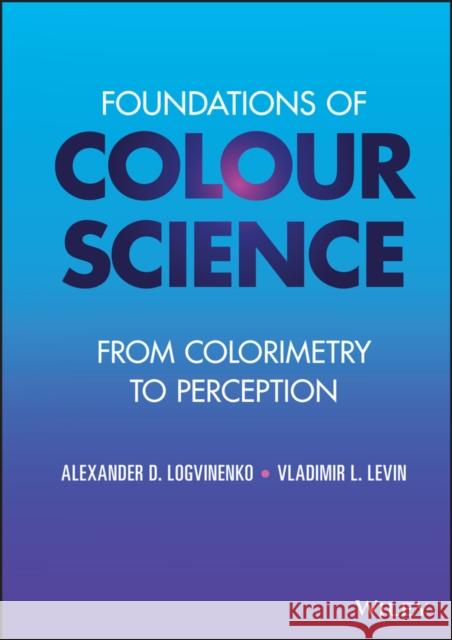 Foundations of Colour Science: From Colorimetry to Perception Alexander D. Logvinenko 9781119885917 Wiley - książka