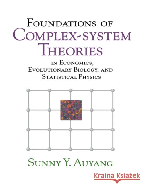 Foundations of Complex-System Theories: In Economics, Evolutionary Biology, and Statistical Physics Auyang, Sunny Y. 9780521778268 Cambridge University Press - książka