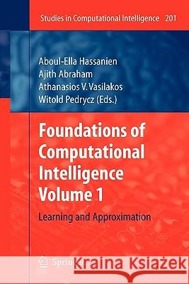 Foundations of Computational Intelligence: Volume 1: Learning and Approximation Hassanien, Aboul-Ella 9783642101649 Springer - książka