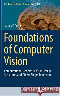 Foundations of Computer Vision: Computational Geometry, Visual Image Structures and Object Shape Detection Peters, James F. 9783319524818 Springer - książka