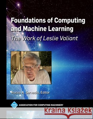 Foundations of Computing and Machine Learning: The Work of Leslie Valiant Rocco A. Servedio 9798400731686 ACM Books - książka