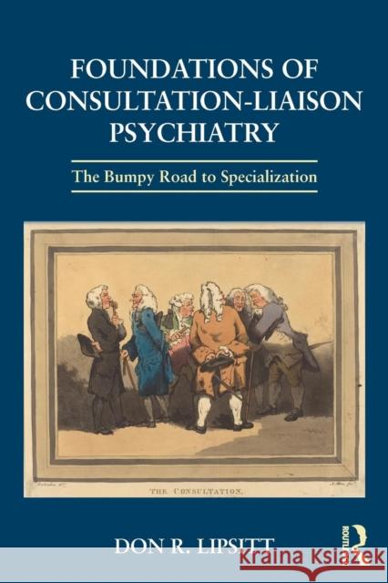 Foundations of Consultation-Liaison Psychiatry: The Bumpy Road to Specialization Don R. Lipsitt   9781138906259 Taylor and Francis - książka