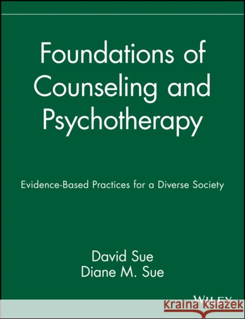 Foundations of Counseling and Psychotherapy: Evidence-Based Practices for a Diverse Society Sue, Diane M. 9780471433026 John Wiley & Sons - książka